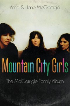 BK-MOUNTAINCITYGIRLS Mountain City Girls: The McGarrigle Family Album, by Jane and Anna McGarrigle. Random House, 328 pages. $34 Uploaded by: Dundas, Deborah
